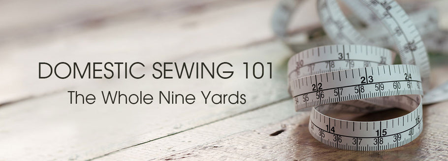Domestic Sewing 101: The Whole Nine Yards
